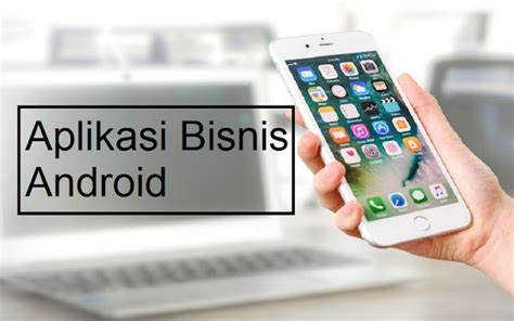 Aplikasi Android Bisnis yang Mendukung Kesuksesan